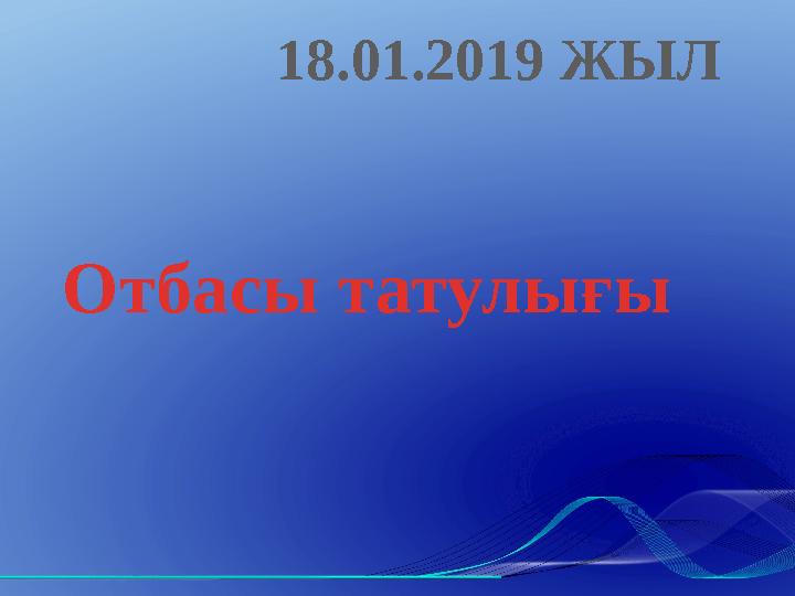 18.01.2019 ЖЫЛ Отбасы татулығы