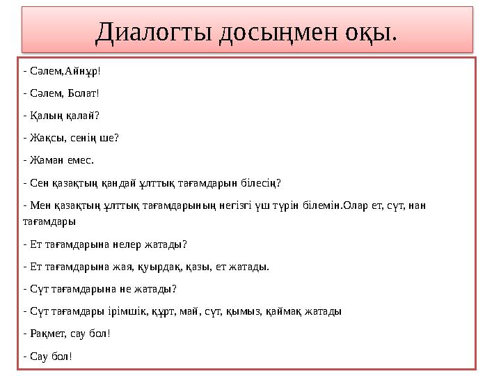 Диалогты досыңмен оқы. - Сәлем,Айнұр! - Сәлем, Болат! - Қалың қалай? - Жақсы, сенің ше? - Жаман емес. - Сен қазақтың қандай ұлт