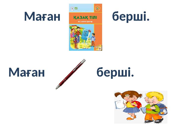 Маған берші. Маған берші.
