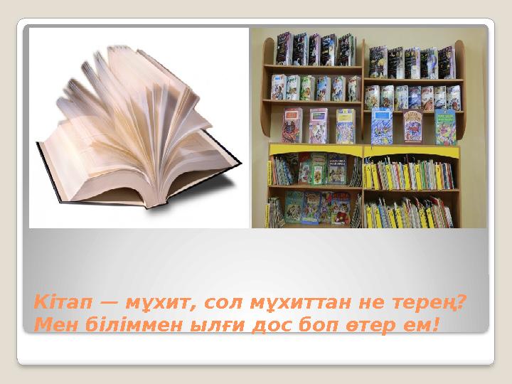 Кітап — мұхит, сол мұхиттан не терең? Мен біліммен ылғи дос боп өтер ем!