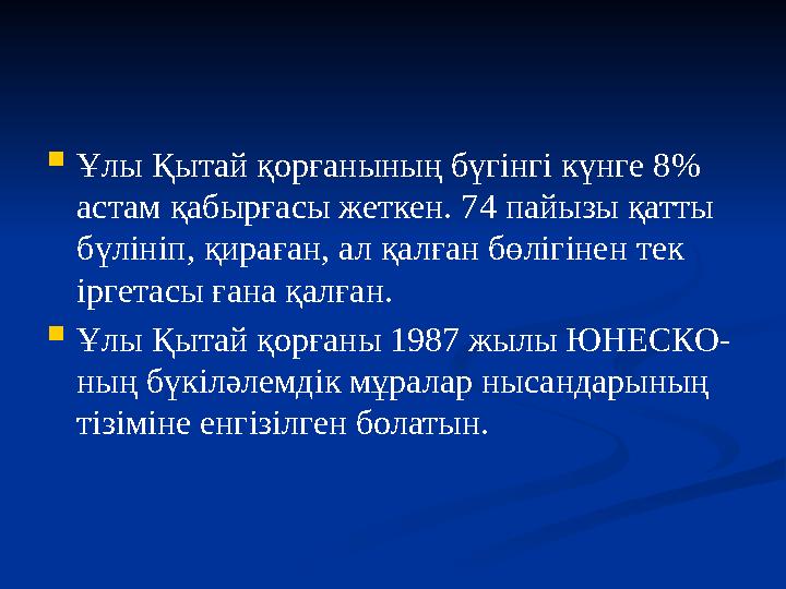 Ұлы Қытай қорғанының бүгінгі күнге 8% астам қабырғасы жеткен. 74 пайызы қатты бүлініп, қираған, ал қалған бөлігінен тек ірге