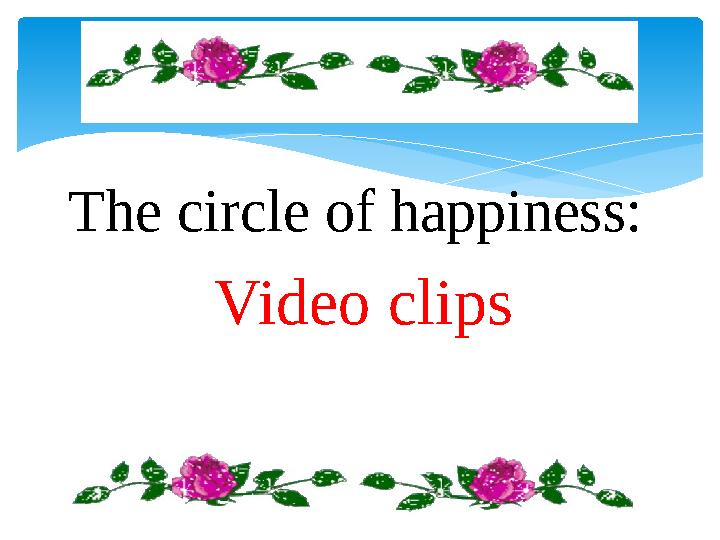 The circle of happiness: Video clips