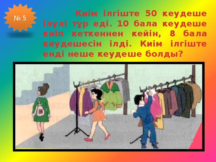 Киім ілгіште 50 кеудеше ілулі тұр еді. 10 бала кеудеше киіп кеткеннен кейін, 8 бала кеудешесін ілді. Киім ілгіште енді неше