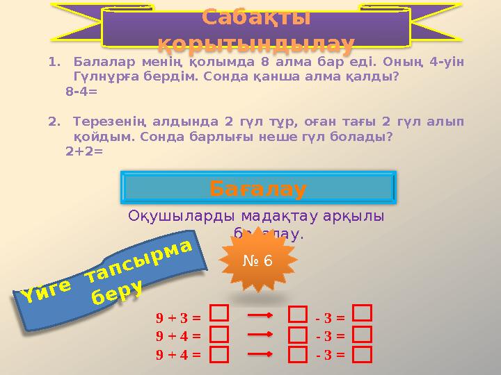 1.Балалар менің қолымда 8 алма бар еді. Оның 4-уін Гүлнұрға бердім. Сонда қанша алма қалды? 8-4= 2.Терезенің алдын