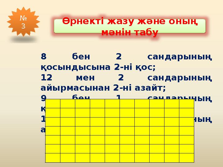 8 бен 2 сандарының қосындысына 2-ні қос; 12 мен 2 сандарының айырмасынан 2-ні азайт; 9 бен 1 сандарының қосындысына 3-ті қос;