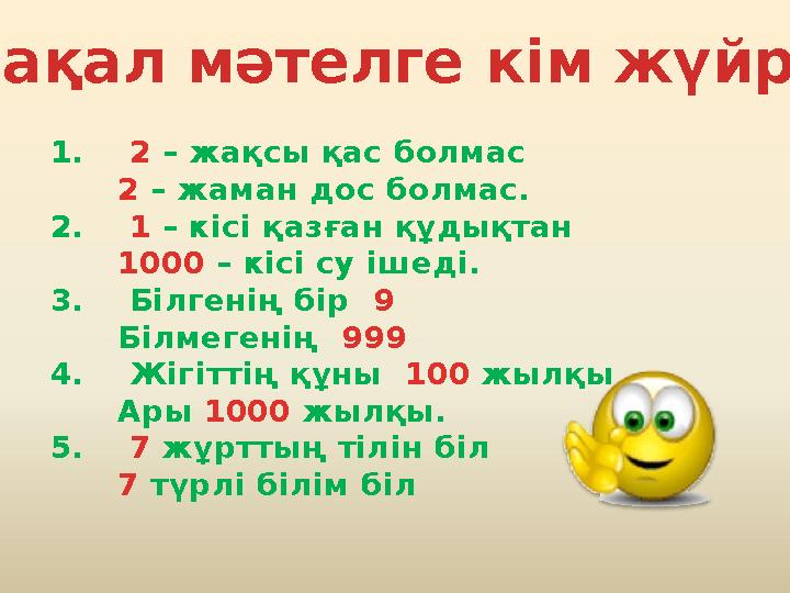 Мақал мәтелге кім жүйрік 1. 2 – жақсы қас болмас 2 – жаман дос болмас. 2. 1 – кісі қазған құдықтан 1000 – кісі