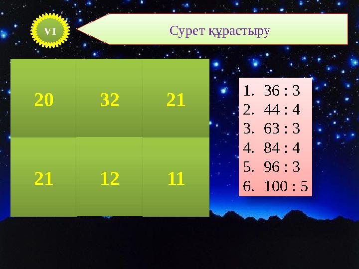 1.36 : 3 2.44 : 4 3.63 : 3 4.84 : 4 5.96 : 3 6.100 : 5 20 21 32 12 21 11 VІ Сурет құрастыру