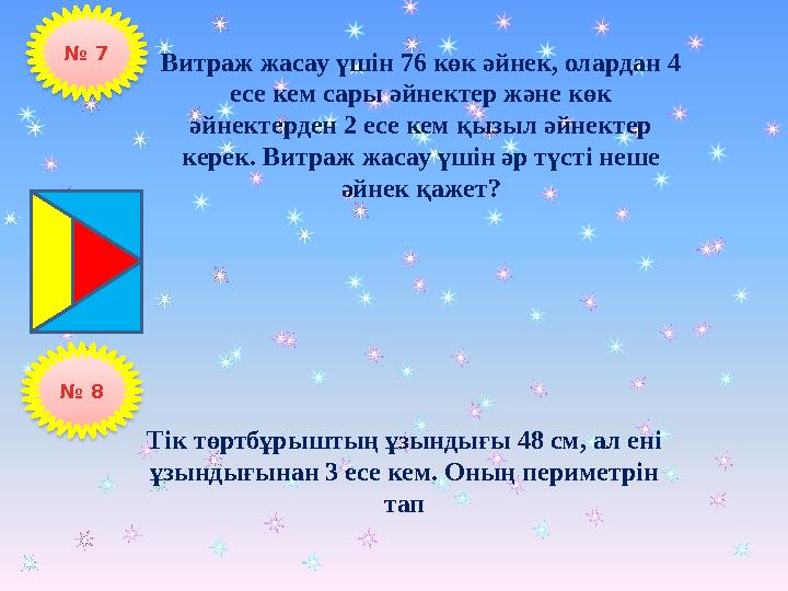 № 7 Тік төртбұрыштың ұзындығы 48 см, ал ені ұзындығынан 3 есе кем. Оның периметрін тап № 8 Витраж жасау үшін 76 көк әйнек,