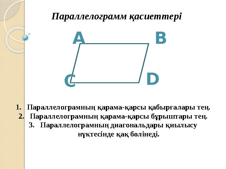 Параллелограмм қасиеттері A C D B 1.Параллелограмның қарама-қарсы қабырғалары тең. 2.Параллелограмның қарама-қарсы бұр