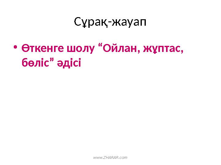 www.ZHARAR.comСұрақ-жауап • Өткенге шолу “Ойлан, жұптас, бөліс” әдісі