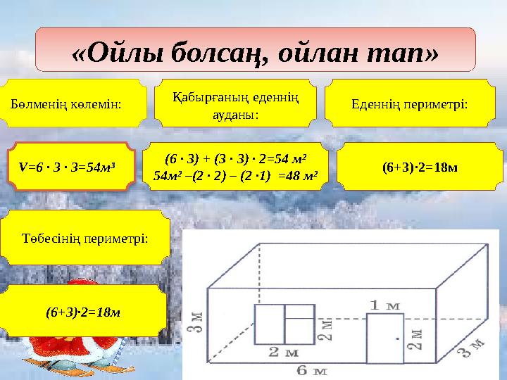 « Ойлы болсаң, ойлан тап » Бөлменің көлемін: Қабырғаның еденнің ауданы: Еденнің периметрі: Т өбесінің периметрі:V= 6 · 3 · 3=