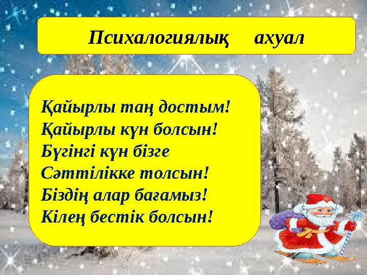 Психалогиялық ахуал Қайырлы таң достым! Қайырлы күн болсын! Бүгінгі күн бізге Сәттілікке толсын! Біздің алар бағамыз! Кілең