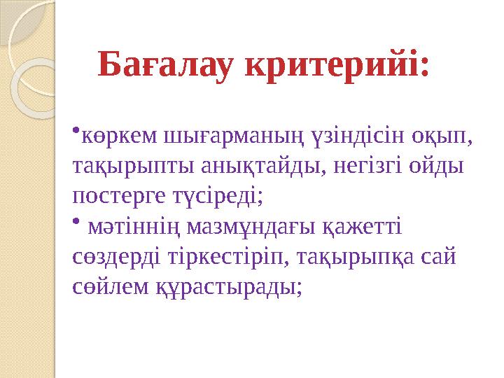 •көркем шығарманың үзіндісін оқып, тақырыпты анықтайды, негізгі ойды постерге түсіреді; • мәтіннің мазмұндағы қажетті с