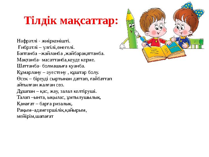 Тілдік мақсаттар: Нәфрәтлі - жиіркенішті. Ғибрәтлі – үлгілі,өнегелі. Баптанба –жайланба ,жайбарақаттанба. Мақтанба- масаттанб