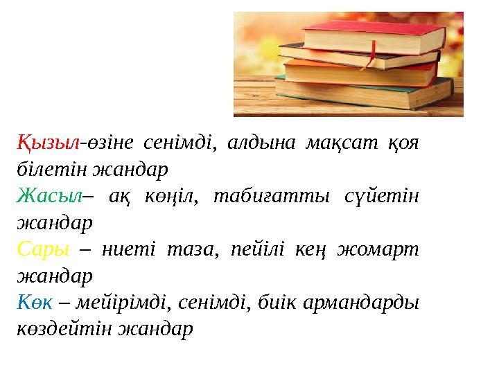Қызыл-өзіне сенімді, алдына мақсат қоя білетін жандар Жасыл– ақ көңіл, табиғатты сүйетін жандар Сары – ниеті таза, пейілі кең