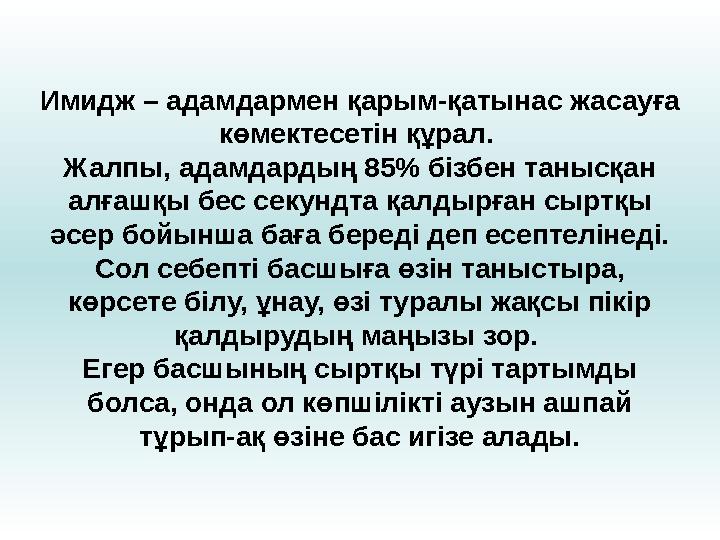 Имидж – адамдармен қарым-қатынас жасауға көмектесетін құрал. Жалпы, адамдардың 85% бізбен танысқан алғашқы бес секундта қалды