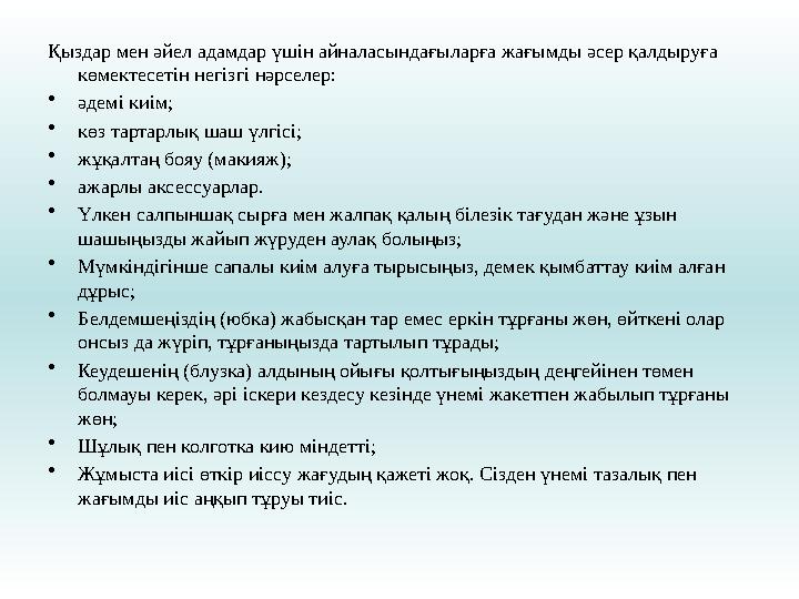 Қыздар мен әйел адамдар үшін айналасындағыларға жағымды әсер қалдыруға көмектесетін негізгі нәрселер: • әдемі киім; • көз тарта