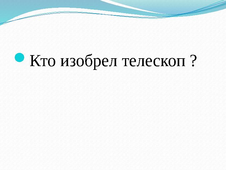  Кто изобрел телескоп ?