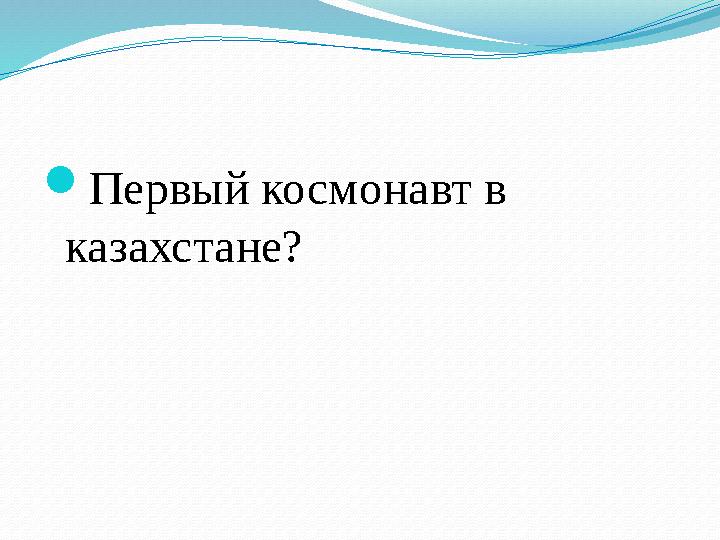  Первый космонавт в казахстане?