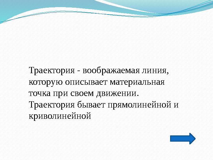 Траектория - воображаемая линия, которую описывает материальная точка при своем движении. Траектория бывает прямолинейной и к