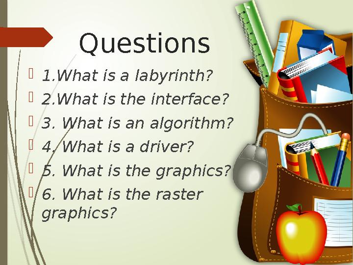Questions 1.What is a labyrinth? 2.What is the interface? 3. What is an algorithm? 4. What is a driver? 5. Wh