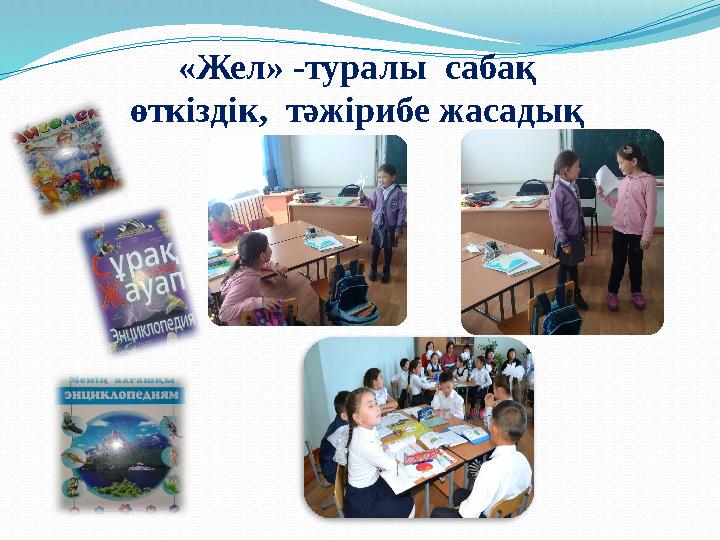 «Жел» -туралы сабақ өткіздік, тәжірибе жасадық