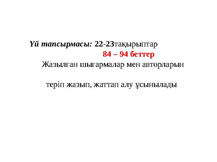 Үй тапсырмасы: 22-23тақырыптар 84 – 94 беттер Жазылған шығармалар мен авторларын