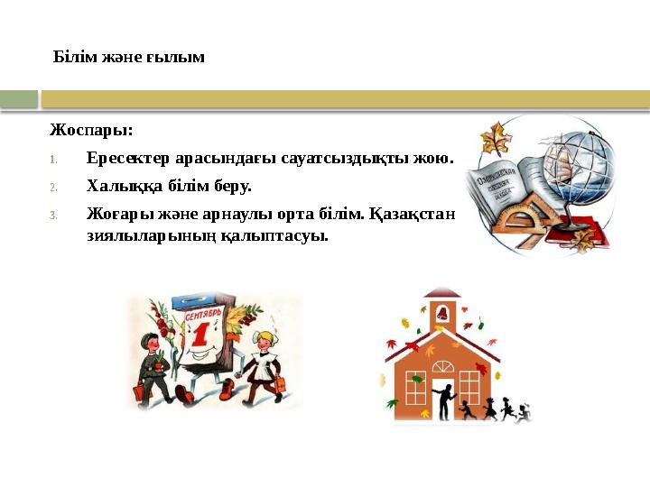 Жоспары: 1.Ересектер арасындағы сауатсыздықты жою. 2.Халыққа білім беру. 3.Жоғары және арнаулы орта білім. Қазақстан зиялы