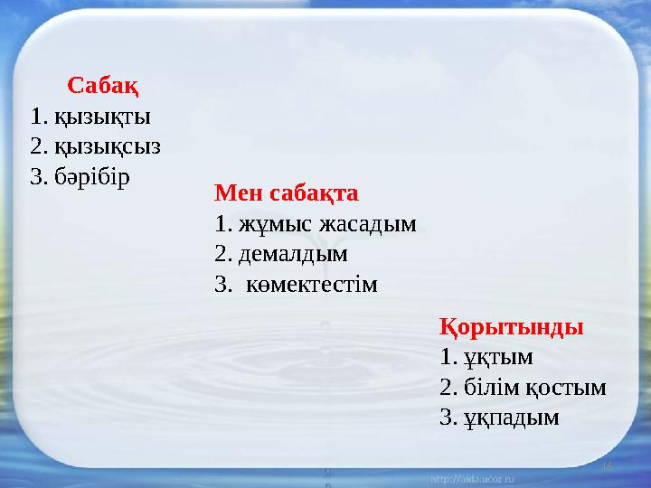 16 Сабақ 1.қызықты 2.қызықсыз 3.бәрібір Мен сабақта 1.жұмыс жасадым 2.демалдым 3. көмектестім Қорытынды 1.ұқтым 2.білім