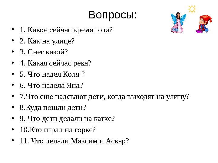Вопросы: •1. Какое сейчас время года? •2. Как на улице? •3. Снег какой? •4. Какая сейчас река? •5. Что надел Коля ? •6. Что наде