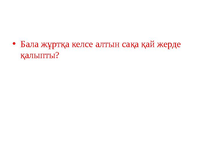 •Бала жұртқа келсе алтын сақа қай жерде қалыпты?