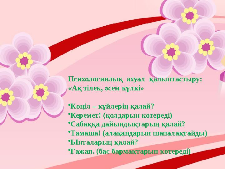 Психологиялық ахуал қалыптастыру: «Ақ тілек, әсем күлкі» •Көңіл – күйлерің қалай? •Керемет! (қолдарын көтереді) •Сабаққа дайы