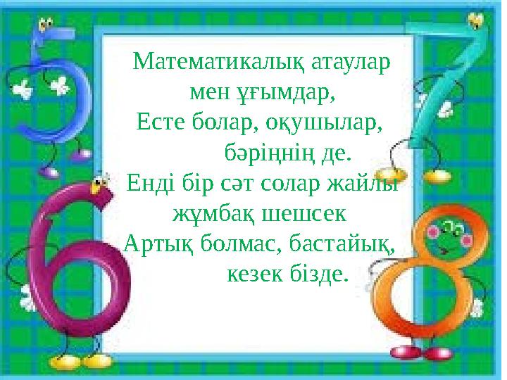 Математикалық атаулар мен ұғымдар, Есте болар, оқушылар, бәріңнің де. Енді бір сәт солар жайлы жұмбақ шешсек Артық бол