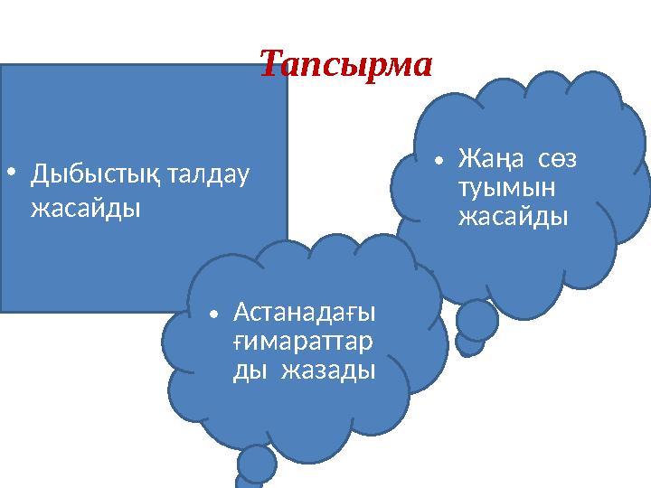 • Дыбыстық талдау жасайды Тапсырма • Жаңа сөз туымын жасайды • Астанадағы ғимараттар ды жазады