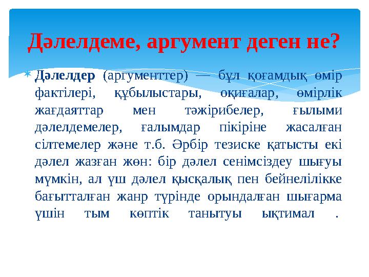 Дәлелдер (аргументтер) — бұл қоғамдық өмір фактілері, құбылыстары, оқиғалар, өмірлік жағдаяттар мен тәжірибелер , ғылыми д