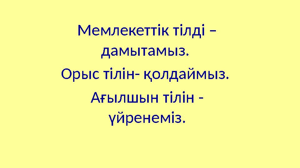 Мемлекеттік тілді – дамытамыз. Орыс тілін- қолдаймыз. Ағылшын тілін - үйренеміз.