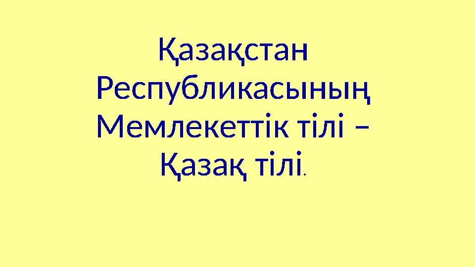 Қазақстан Республикасының Мемлекеттік тілі – Қазақ тілі .