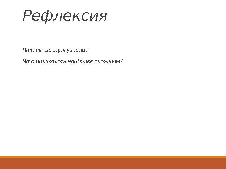 Рефлексия Что вы сегодня узнали? Что показалось наиболее сложным?