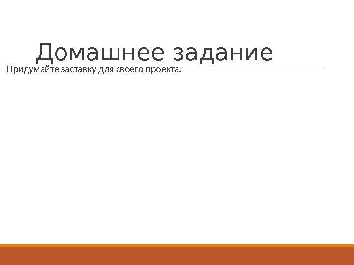 Домашнее задание Придумайте заставку для своего проекта.