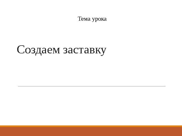 Создаем заставку Тема урока