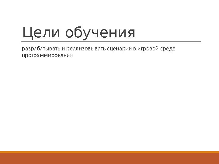 Цели обучения разрабатывать и реализовывать сценарии в игровой среде программирования