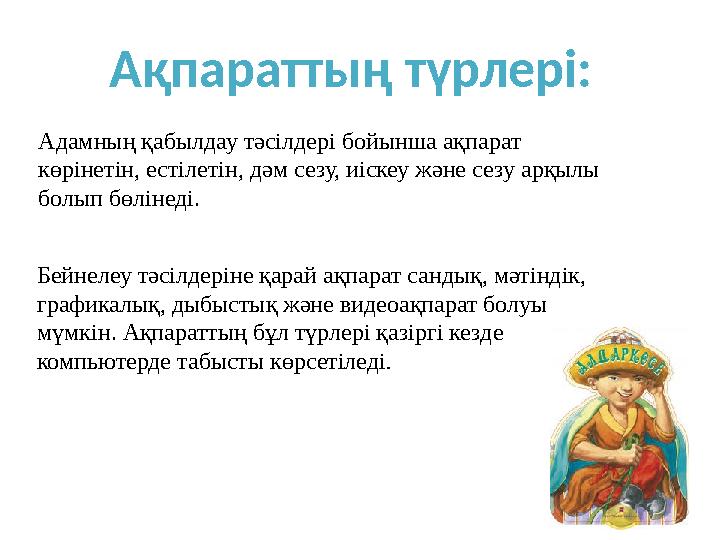 Адамның қабылдау тәсілдері бойынша ақпарат көрінетін, естілетін, дәм сезу, иіскеу және сезу арқылы болып бөлінеді. Бейнелеу тә