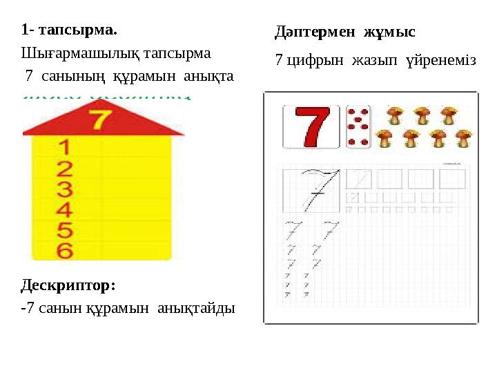 1- тапсырма. Шығармашылық тапсырма 7 санының құрамын анықта Дескриптор: -7 санын құрамын анықтайды Дәптермен жұмыс