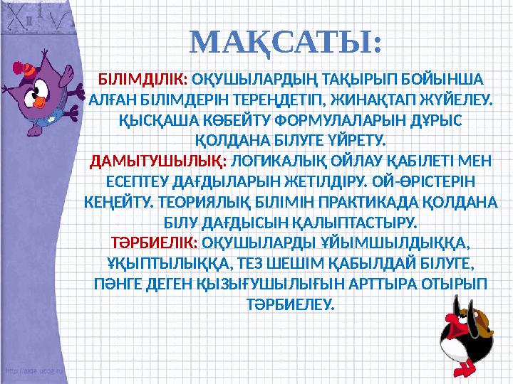 МАҚСАТЫ: БІЛІМДІЛІК: ОҚУШЫЛАРДЫҢ ТАҚЫРЫП БОЙЫНША АЛҒАН БІЛІМДЕРІН ТЕРЕҢДЕТІП, ЖИНАҚТАП ЖҮЙЕЛЕУ. ҚЫСҚАША КӨБЕЙТУ ФО