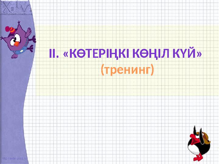 ІІ. «КӨТЕРІҢКІ КӨҢІЛ КҮЙ» (тренинг)