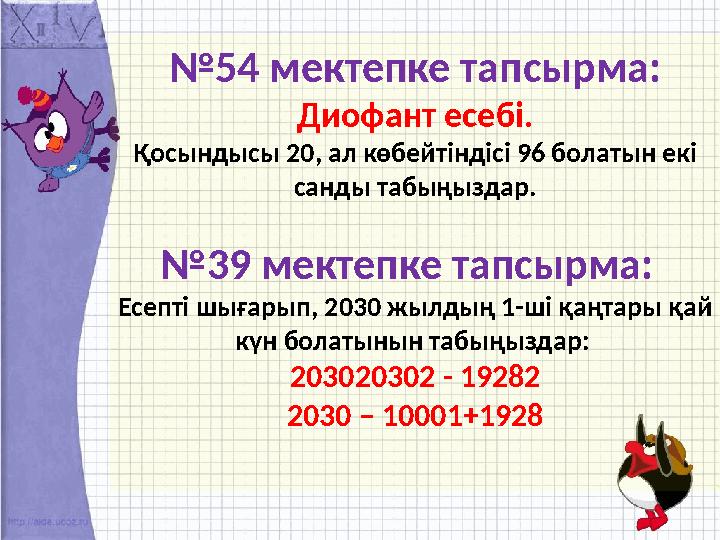 № 54 мектепке тапсырма: Диофант есебі. Қосындысы 20, ал көбейтіндісі 96 болатын екі санды табыңыздар. № 39 мектепке тапсырма: