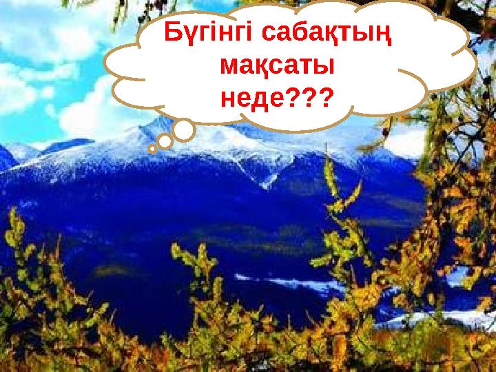 Бүгінгі сабақтың мақсаты неде???