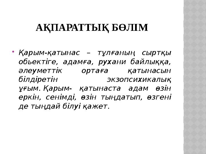 АҚПАРАТТЫҚ БӨЛІМ Қарым-қатынас – тұлғаның сыртқы обьектіге, адамға, рухани байлыққа, әлеуметтік ортаға қатынасын білдіретін