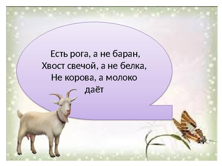 Есть рога, а не баран, Хвост свечой, а не белка, Не корова, а молоко даёт