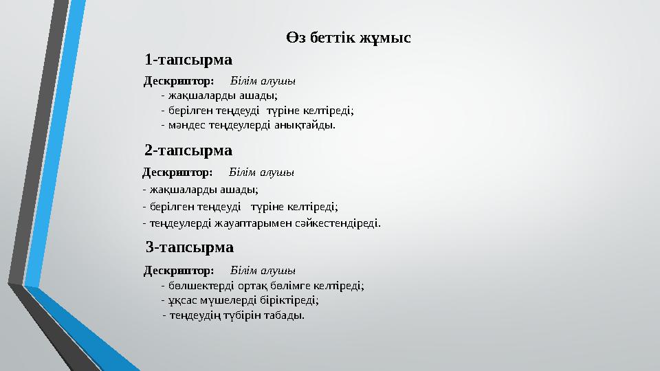 Өз беттік жұмыс 1-тапсырма Дескриптор: Білім алушы - жақшаларды ашады; - берілген теңдеуді түріне келтіреді; - мәндес теңде